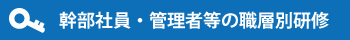 幹部社員・管理者等の職層別研修
