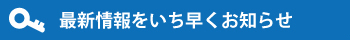 最新情報をいち早くお知らせ